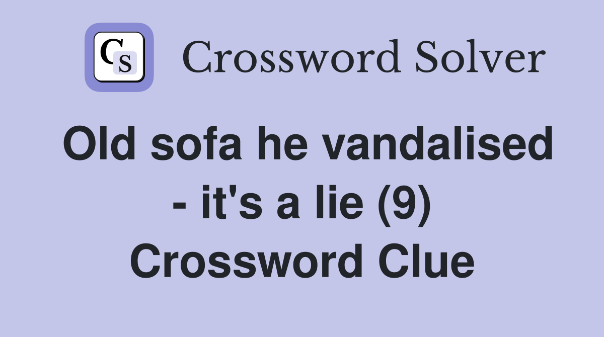 Old sofa he vandalised it's a lie (9) Crossword Clue Answers Crossword Solver